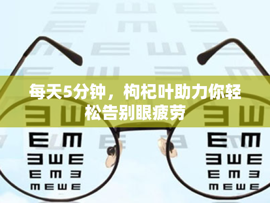 每天5分钟，枸杞叶助力你轻松告别眼疲劳