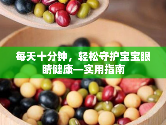 每天十分钟,轻松守护宝宝眼睛健康—实用指南 每天十分钟,轻松守护宝宝眼睛健康—实用指南