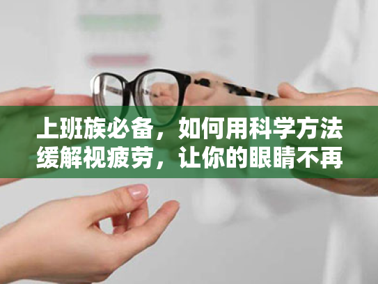 上班族必备,如何用科学方法缓解视疲劳,让你的眼睛不再干涩 上班族必备,如何用科学方法缓解视疲劳,让你的眼睛不再干涩