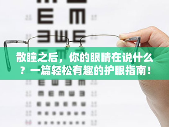 散瞳之后,你的眼睛在说什么?一篇轻松有趣的护眼指南! 散瞳之后,你的眼睛在说什么?一篇轻松有趣的护眼指南!