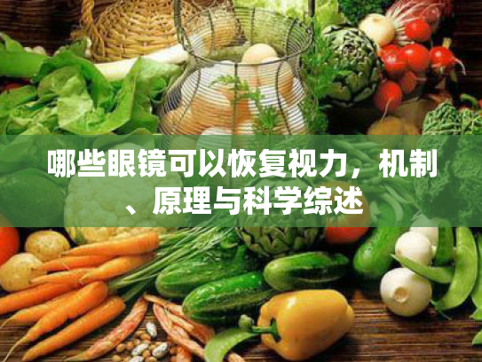 哪些眼镜可以恢复视力,机制、原理与科学综述 哪些眼镜可以恢复视力,机制、原理与科学综述