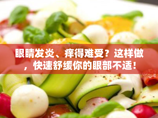 眼睛发炎、痒得难受?这样做,快速舒缓你的眼部不适! 眼睛发炎、痒得难受?这样做,快速舒缓你的眼部不适!