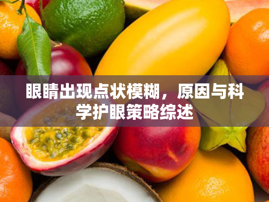 眼睛出现点状模糊，原因与科学护眼策略综述