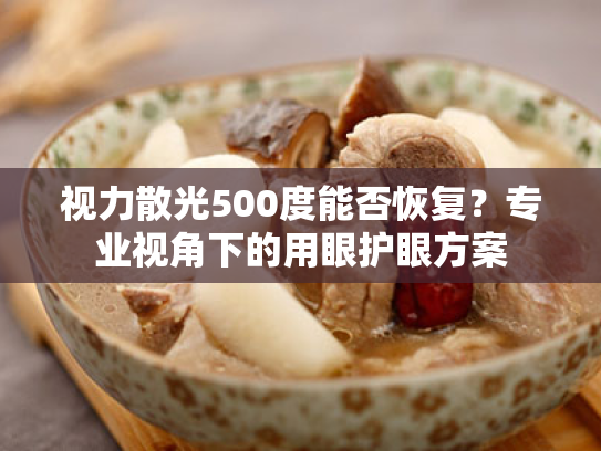视力散光500度能否恢复?专业视角下的用眼护眼方案 视力散光500度能否恢复?专业视角下的用眼护眼方案