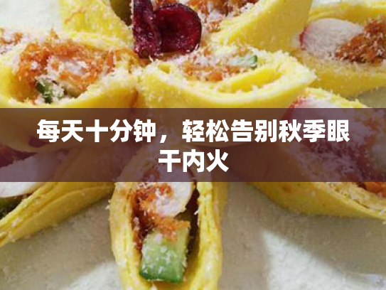 每天十分钟,轻松告别秋季眼干内火 每天十分钟,轻松告别秋季眼干内火