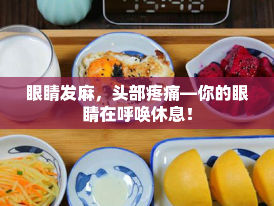 眼睛发麻,头部疼痛—你的眼睛在呼唤休息! 眼睛发麻,头部疼痛—你的眼睛在呼唤休息!