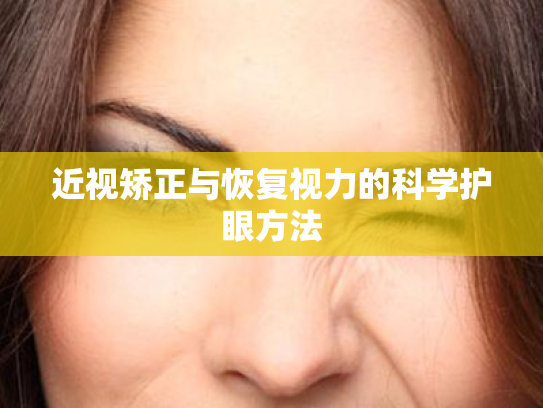 近视矫正与恢复视力的科学护眼方法 近视矫正与恢复视力的科学护眼方法