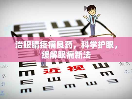 治眼睛疼痛良药,科学护眼,缓解眼痛新法 治眼睛疼痛良药,科学护眼,缓解眼痛新法