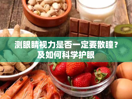 测眼睛视力是否一定要散瞳?及如何科学护眼 测眼睛视力是否一定要散瞳?及如何科学护眼