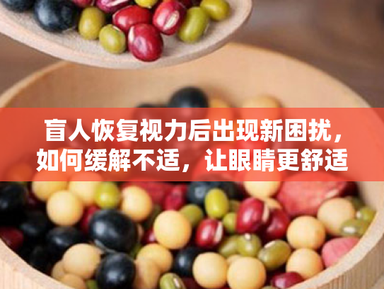 盲人恢复视力后出现新困扰,如何缓解不适,让眼睛更舒适?
