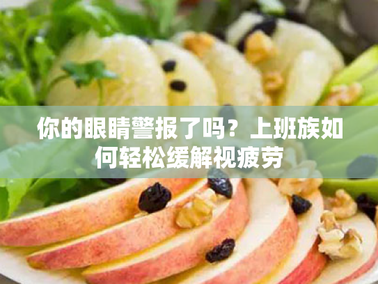 你的眼睛警报了吗?上班族如何轻松缓解视疲劳