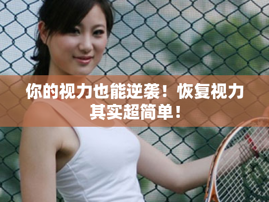 你的视力也能逆袭！恢复视力其实超简单！