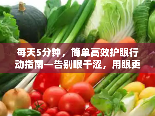 每天5分钟,简单高效护眼行动指南—告别眼干涩,用眼更健康 每天5分钟,简单高效护眼行动指南—告别眼干涩,用眼更健康