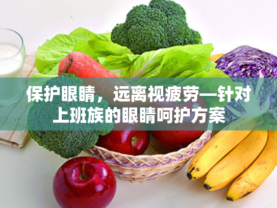 保护眼睛，远离视疲劳—针对上班族的眼睛呵护方案