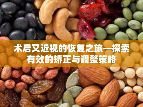 术后又近视的恢复之旅—探索有效的矫正与调整策略