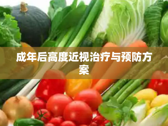 成年后高度近视治疗与预防方案