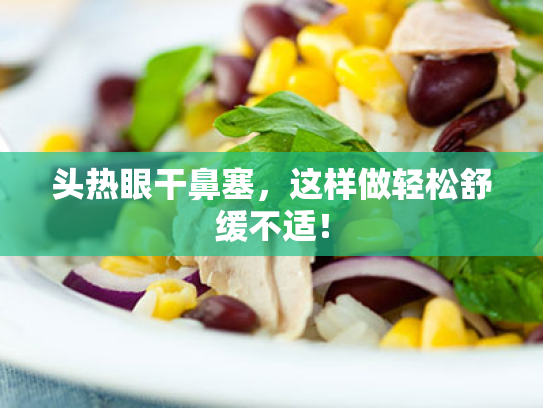 头热眼干鼻塞,这样做轻松舒缓不适!