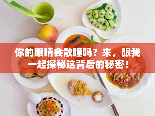 你的眼睛会散瞳吗?来,跟我一起探秘这背后的秘密! 你的眼睛会散瞳吗?来,跟我一起探秘这背后的秘密!