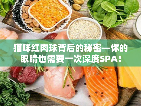 猫咪红肉球背后的秘密—你的眼睛也需要一次深度SPA! 猫咪红肉球背后的秘密—你的眼睛也需要一次深度SPA!