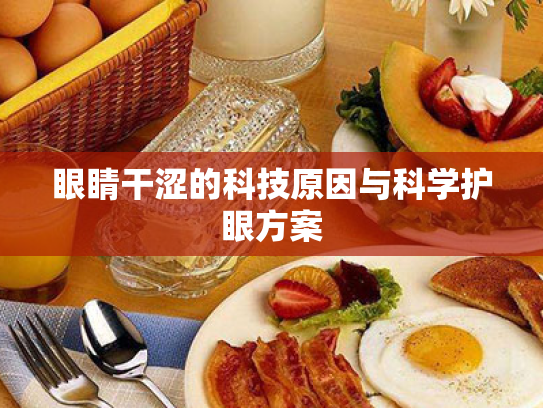眼睛干涩的科技原因与科学护眼方案