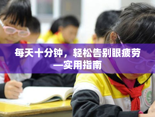 每天十分钟,轻松告别眼疲劳—实用指南 每天十分钟,轻松告别眼疲劳—实用指南