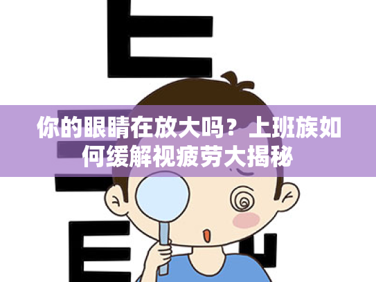 你的眼睛在放大吗?上班族如何缓解视疲劳大揭秘