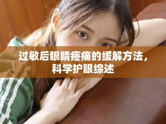 过敏后眼睛疼痛的缓解方法,科学护眼综述