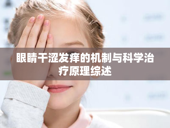 眼睛干涩发痒的机制与科学治疗原理综述