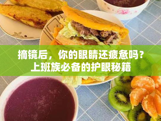 摘镜后,你的眼睛还疲惫吗?上班族必备的护眼秘籍