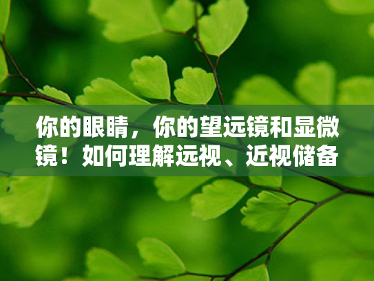 你的眼睛,你的望远镜和显微镜!如何理解远视、近视储备?