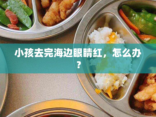 小孩去完海边眼睛红,怎么办?