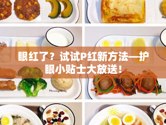 眼红了?试试P红新方法—护眼小贴士大放送!