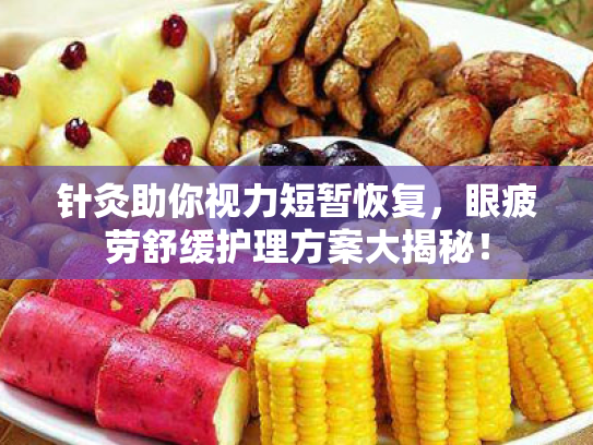 针灸助你视力短暂恢复,眼疲劳舒缓护理方案大揭秘!