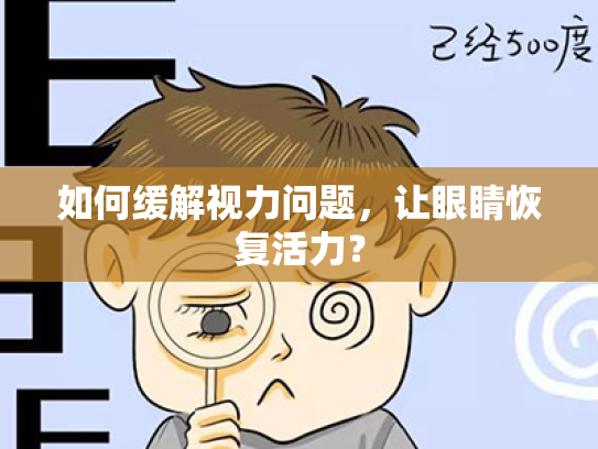 如何缓解视力问题,让眼睛恢复活力? 如何缓解视力问题,让眼睛恢复活力?