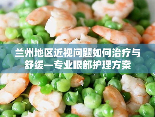 兰州地区近视问题如何治疗与舒缓—专业眼部护理方案