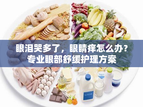 眼泪哭多了，眼睛痒怎么办？专业眼部舒缓护理方案