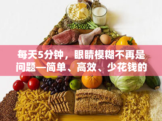 每天5分钟，眼睛模糊不再是问题—简单、高效、少花钱的护眼实用指南