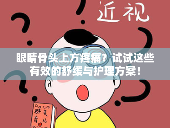 眼睛骨头上方疼痛?试试这些有效的舒缓与护理方案!