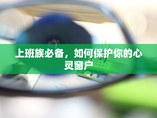 上班族必备,如何保护你的心灵窗户