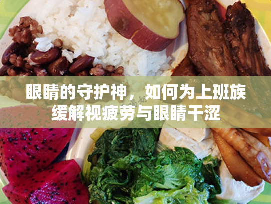 眼睛的守护神,如何为上班族缓解视疲劳与眼睛干涩