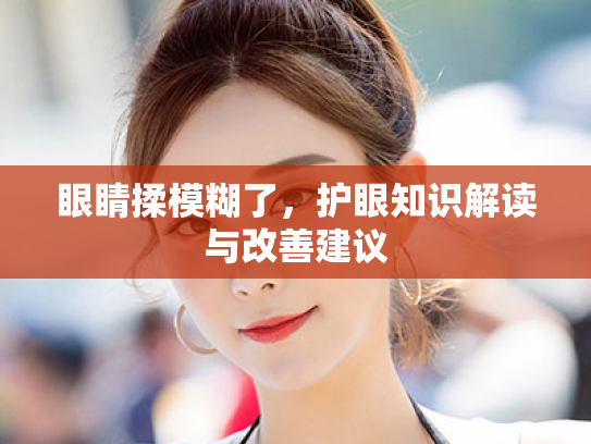 眼睛揉模糊了，护眼知识解读与改善建议