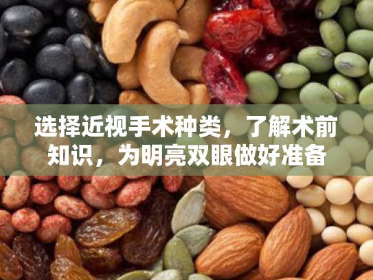 选择近视手术种类,了解术前知识,为明亮双眼做好准备