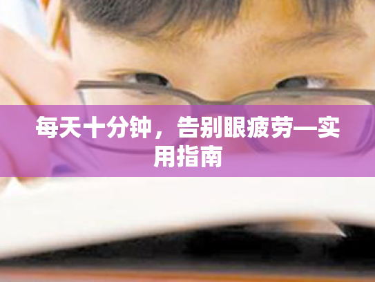每天十分钟,告别眼疲劳—实用指南 每天十分钟,告别眼疲劳—实用指南