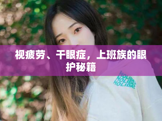 视疲劳、干眼症,上班族的眼护秘籍