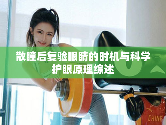 散瞳后复验眼睛的时机与科学护眼原理综述