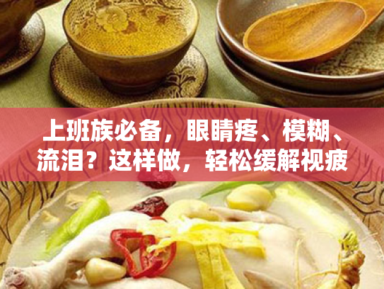 上班族必备,眼睛疼、模糊、流泪?这样做,轻松缓解视疲劳! 上班族必备,眼睛疼、模糊、流泪?这样做,轻松缓解视疲劳!