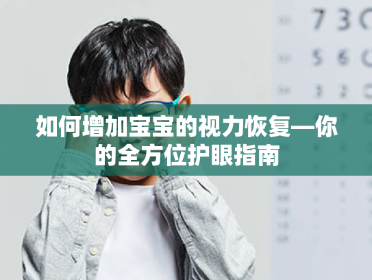 如何增加宝宝的视力恢复—你的全方位护眼指南