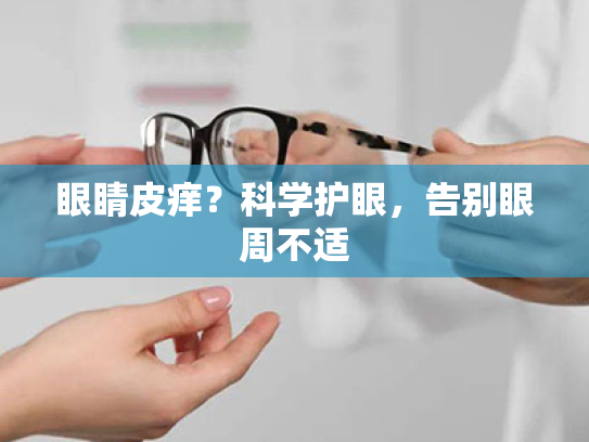 眼睛皮痒？科学护眼，告别眼周不适