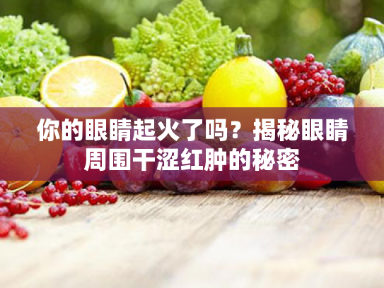 你的眼睛起火了吗？揭秘眼睛周围干涩红肿的秘密