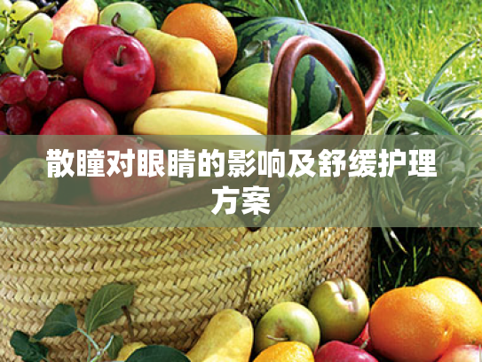 散瞳对眼睛的影响及舒缓护理方案